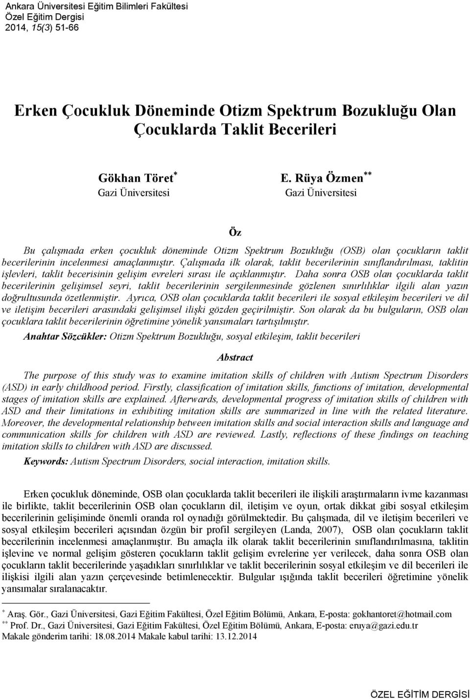 Rüya Özmen Gazi Üniversitesi Öz Bu çalışmada erken çocukluk döneminde Otizm Spektrum Bozukluğu (OSB) olan çocukların taklit becerilerinin incelenmesi amaçlanmıştır.