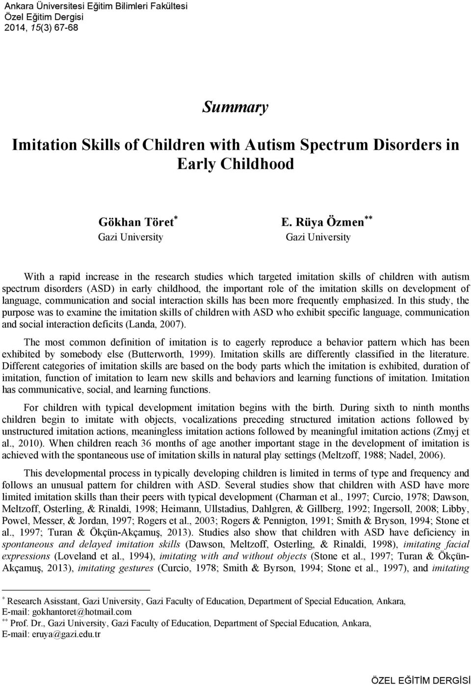 Rüya Özmen Gazi University With a rapid increase in the research studies which targeted imitation skills of children with autism spectrum disorders (ASD) in early childhood, the important role of the