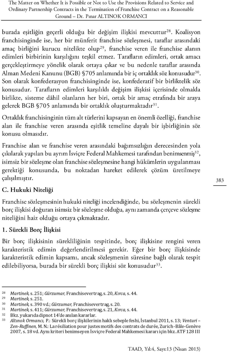 yukarıda dipnot 14 de anılan kararlar. 33 Altınok Ormancı, P.: Sürekli borç ilişkilerinin haklı sebeple feshi, İstanbul 2011, s.