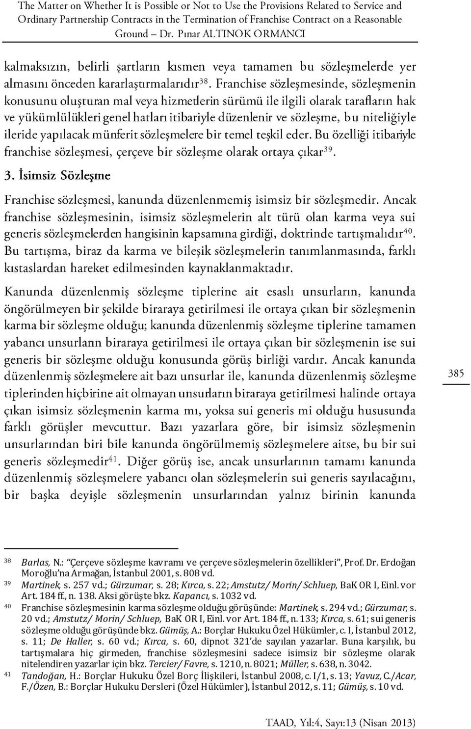 ; Gürzumar, s. 20 vd.; Amstutz/ Morin/ Schluep, BaK OR I, Einl. vor Art. 184 ff., n. 133; Kırca, s. 61; sui generis sözleşme olduğu görüşünde bkz. Gümüş, A.: Borçlar Hukuku Özel Hükümler, c.