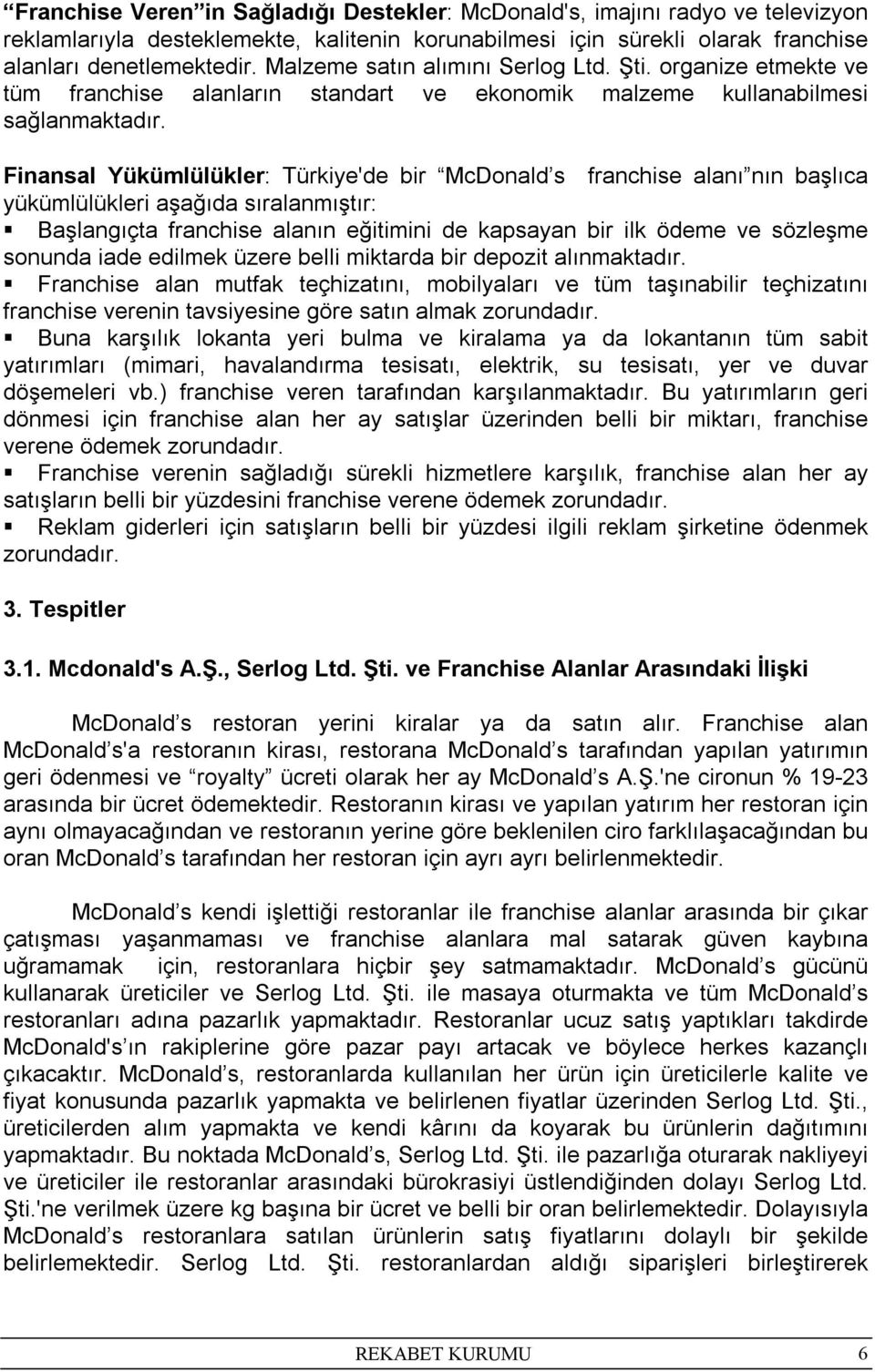 Finansal Yükümlülükler: Türkiye'de bir McDonald s franchise alanı nın başlıca yükümlülükleri aşağıda sıralanmıştır: Başlangıçta franchise alanın eğitimini de kapsayan bir ilk ödeme ve sözleşme