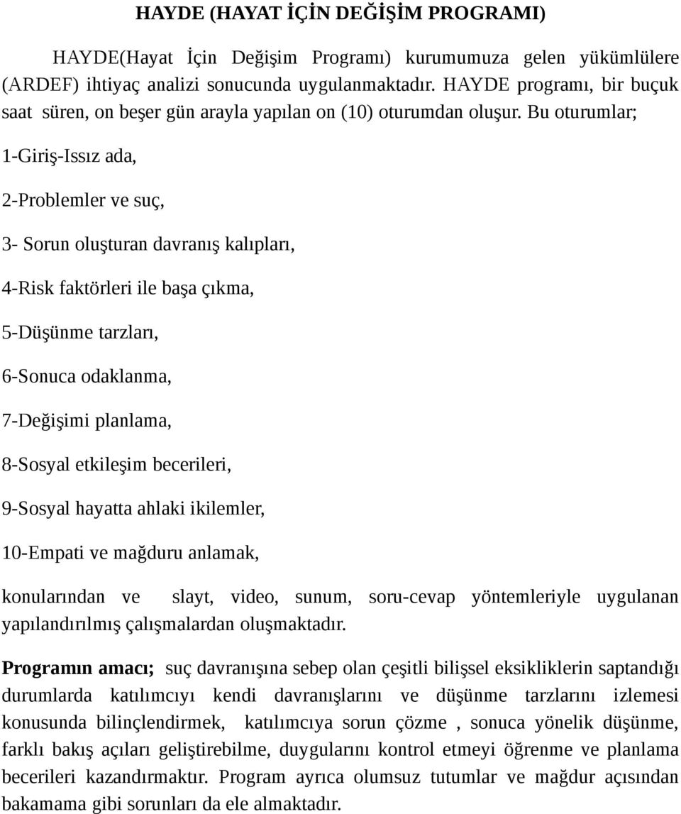 Bu oturumlar; 1-Giriş-Issız ada, 2-Problemler ve suç, 3- Sorun oluşturan davranış kalıpları, 4-Risk faktörleri ile başa çıkma, 5-Düşünme tarzları, 6-Sonuca odaklanma, 7-Değişimi planlama, 8-Sosyal