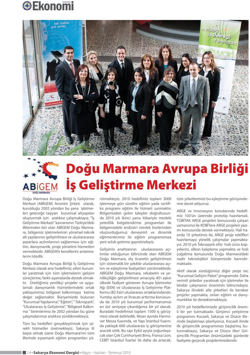 İş Geliştirme Merkezi kavramının Türkiye deki ilklerinden biri olan ABİGEM Doğu Marmara, bölgemiz işletmelerinin yönetsel-teknik alt yapılarının geliştirilmesi ve uluslarararası pazarlara
