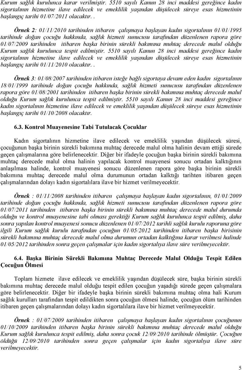 . Örnek 2: 01/11/2010 tarihinden itibaren çalışmaya başlayan kadın sigortalının 01/01/1995 tarihinde doğan çocuğu hakkında, sağlık hizmeti sunucusu tarafından düzenlenen rapora göre 01/07/2009