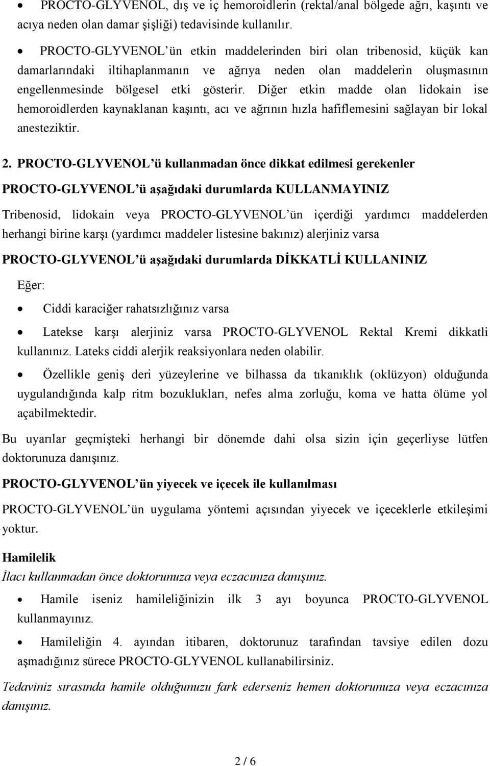 Diğer etkin madde olan lidokain ise hemoroidlerden kaynaklanan kaşıntı, acı ve ağrının hızla hafiflemesini sağlayan bir lokal anesteziktir. 2.