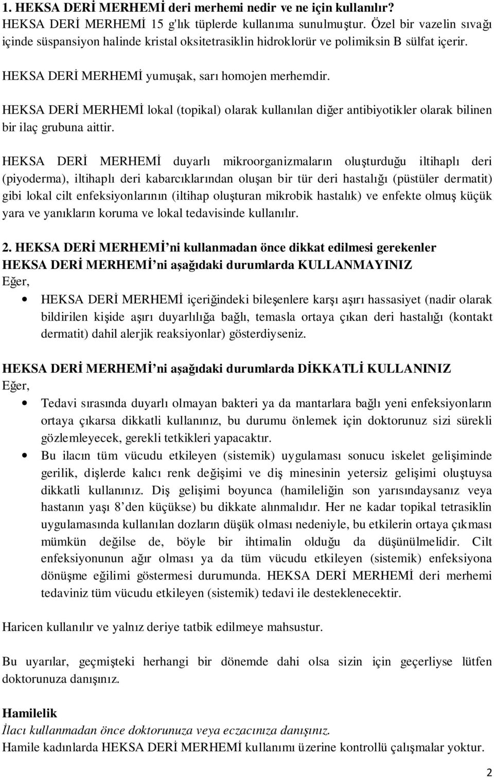 HEKSA DERİ MERHEMİ lokal (topikal) olarak kullanılan diğer antibiyotikler olarak bilinen bir ilaç grubuna aittir.