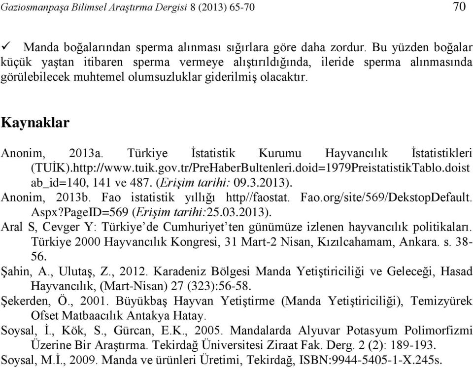 Türkiye İstatistik Kurumu Hayvancılık İstatistikleri (TUİK).http://www.tuik.gov.tr/PreHaberBultenleri.doid=1979PreistatistikTablo.doist ab_id=140, 141 ve 487. (Erişim tarihi: 09.3.2013).