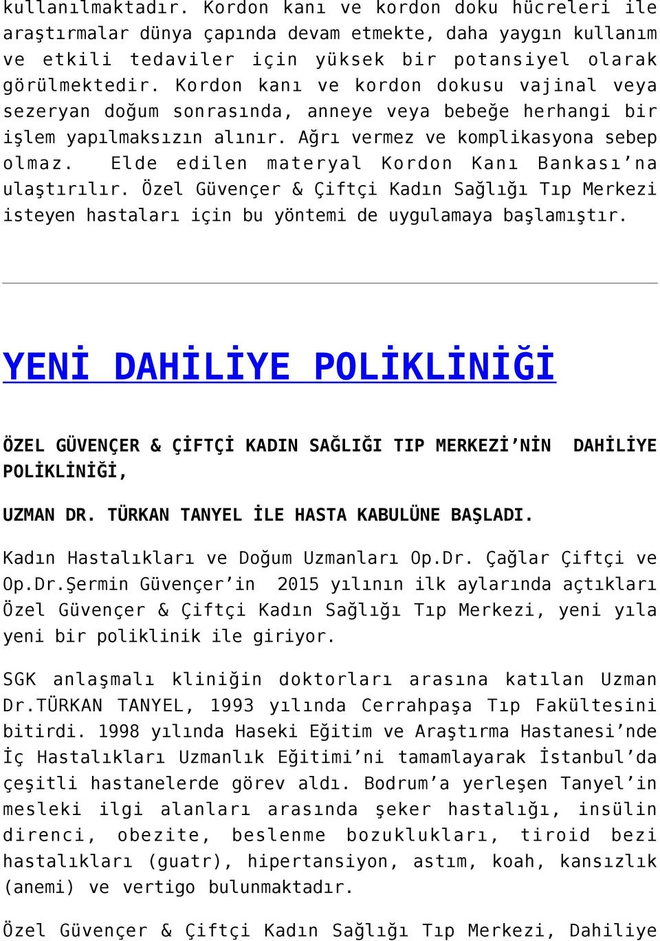 Elde edilen materyal Kordon Kanı Bankası na ulaştırılır. Özel Güvençer & Çiftçi Kadın Sağlığı Tıp Merkezi isteyen hastaları için bu yöntemi de uygulamaya başlamıştır.