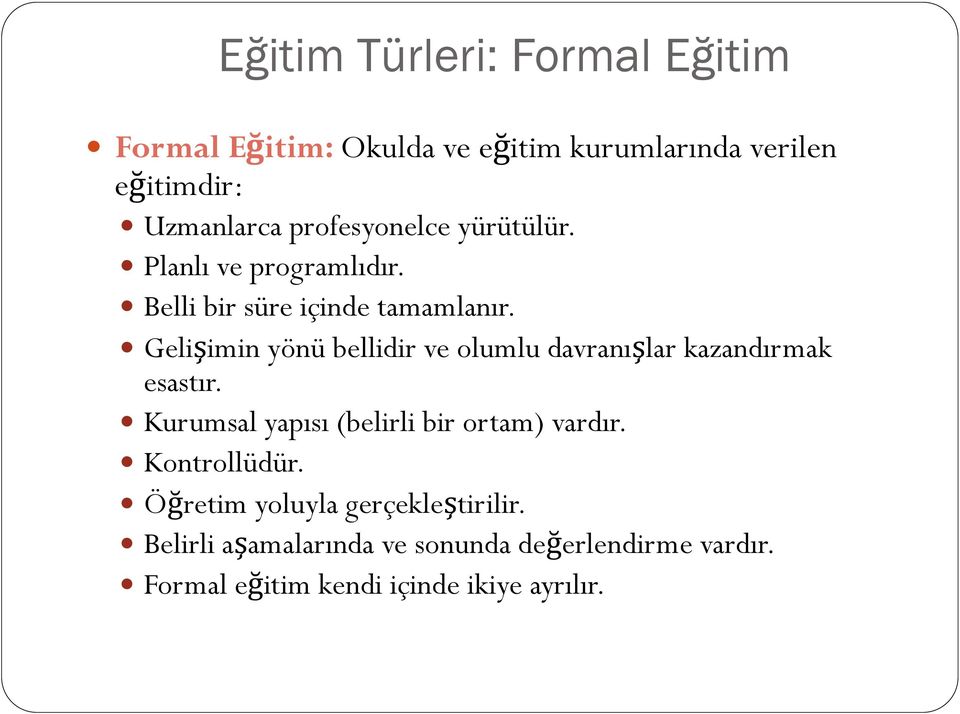 Gelişimin yönü bellidir ve olumlu davranışlar kazandırmak esastır. Kurumsal yapısı (belirli bir ortam) vardır.