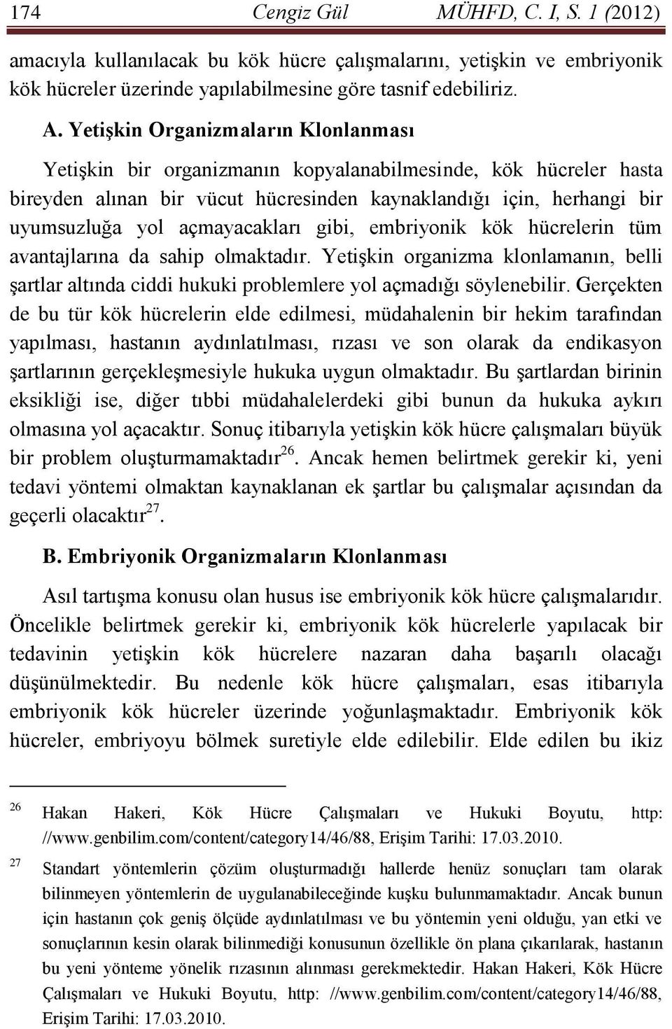 açmayacakları gibi, embriyonik kök hücrelerin tüm avantajlarına da sahip olmaktadır. Yetişkin organizma klonlamanın, belli şartlar altında ciddi hukuki problemlere yol açmadığı söylenebilir.