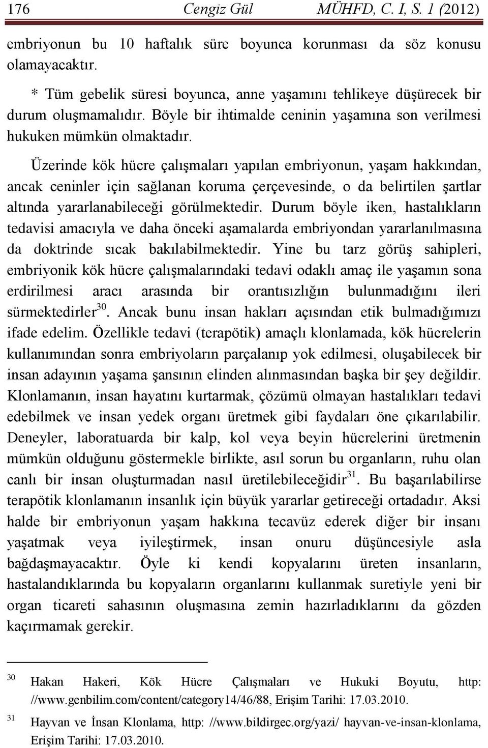 Üzerinde kök hücre çalışmaları yapılan embriyonun, yaşam hakkından, ancak ceninler için sağlanan koruma çerçevesinde, o da belirtilen şartlar altında yararlanabileceği görülmektedir.