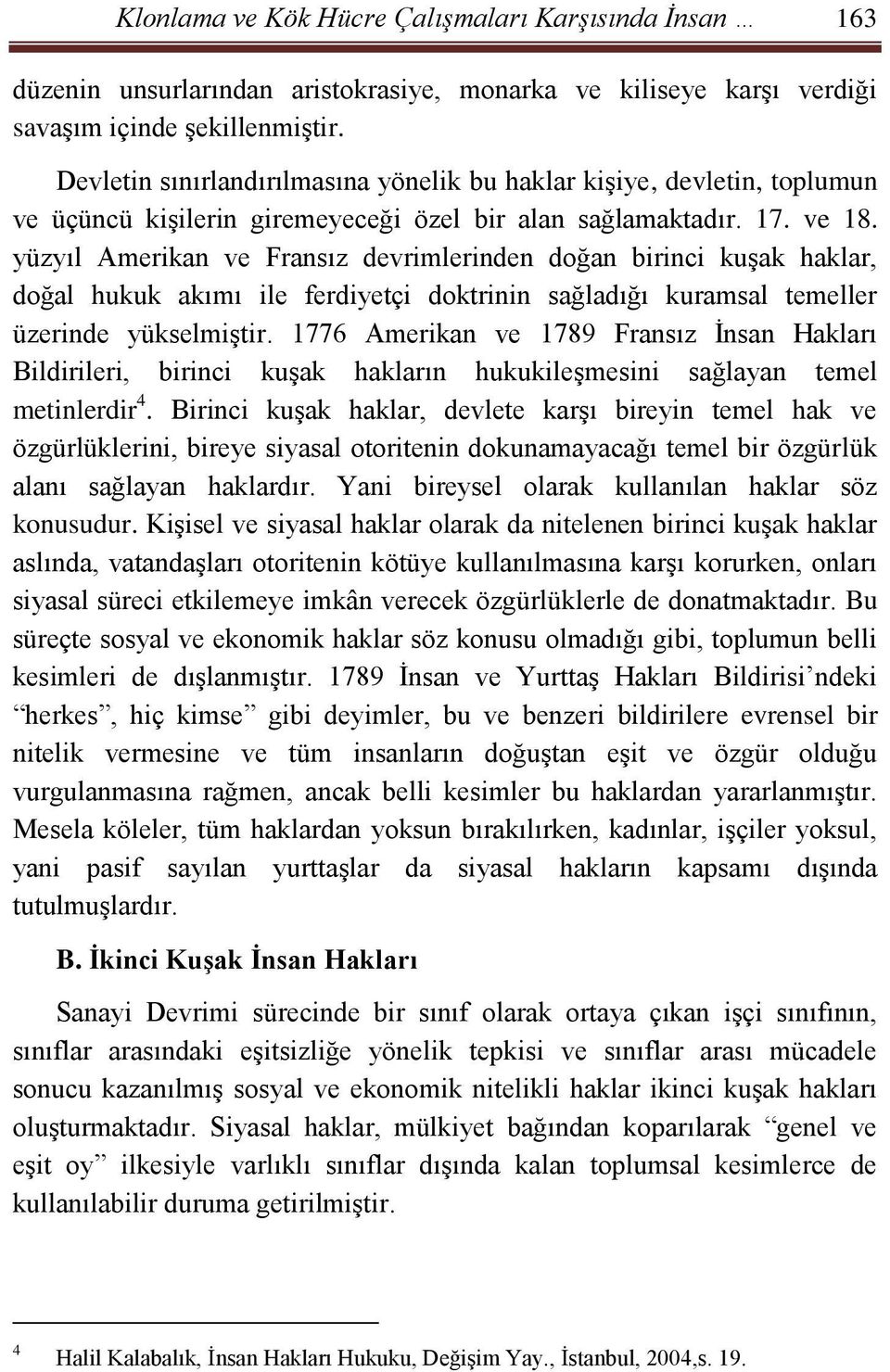 yüzyıl Amerikan ve Fransız devrimlerinden doğan birinci kuşak haklar, doğal hukuk akımı ile ferdiyetçi doktrinin sağladığı kuramsal temeller üzerinde yükselmiştir.