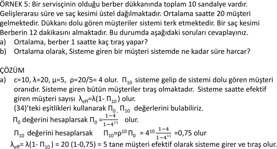 b) Ortalama olarak, Sisteme giren bir müşteri sistemde ne kadar süre harcar? ÇÖZÜM a) c=10, λ=20, μ=5, ρ=20/5= 4 olur. Π 10 sisteme gelip de sistemi dolu gören müşteri oranıdır.