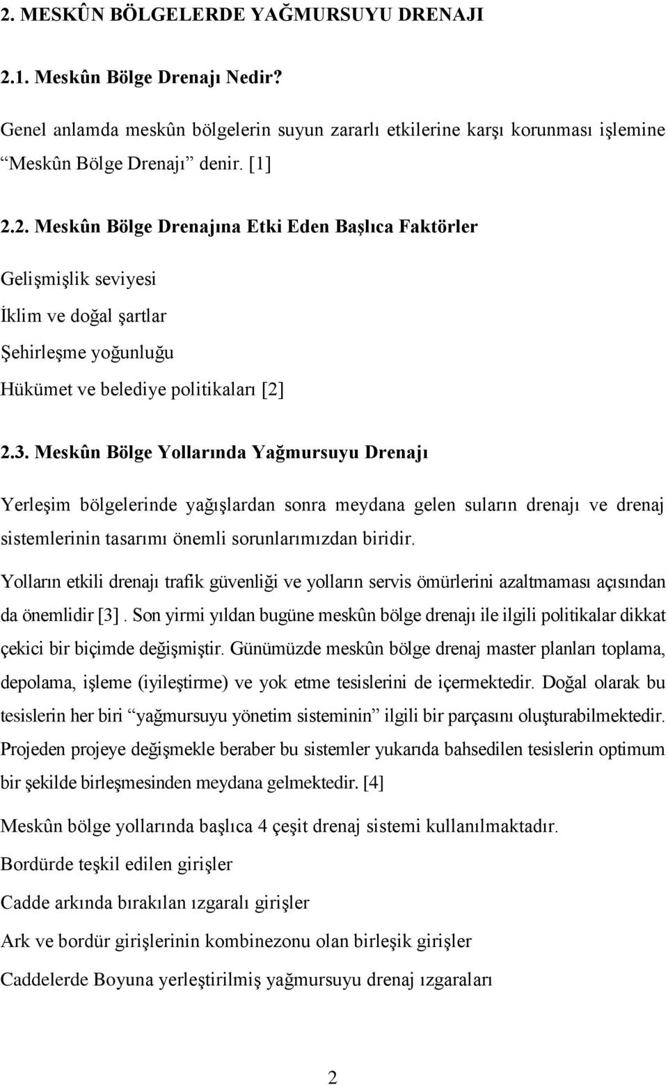 Yolların etkili drenajı trafik güvenliği ve yolların servis ömürlerini azaltmaması açısından da önemlidir [3].