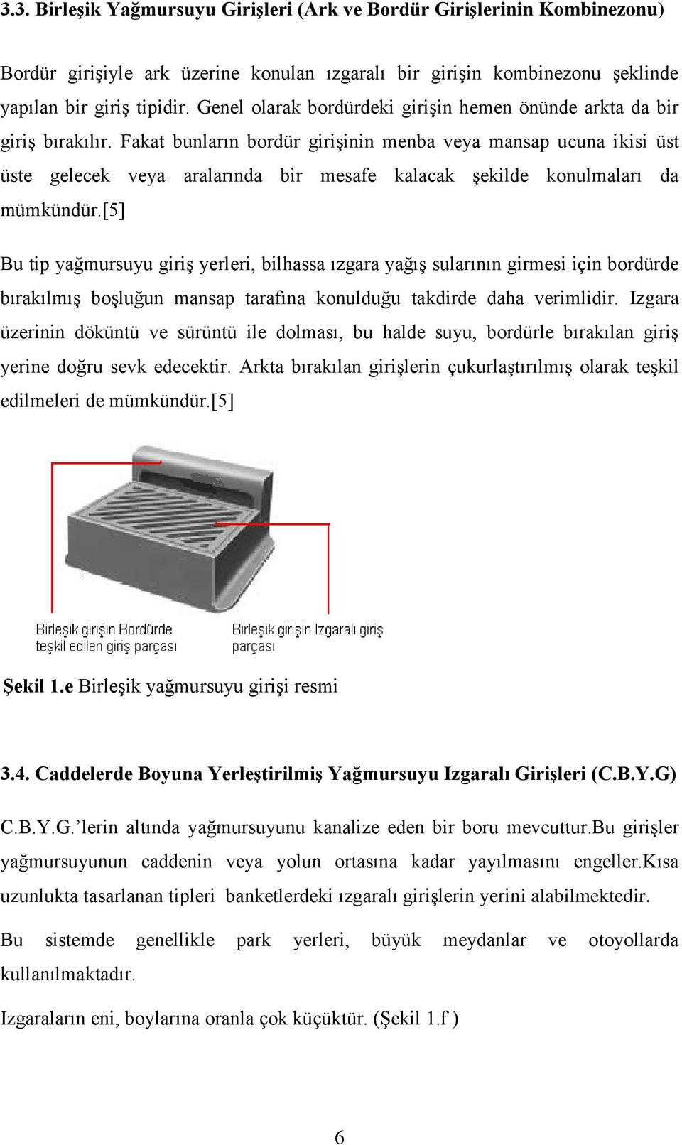 Fakat bunların bordür girişinin menba veya mansap ucuna ikisi üst üste gelecek veya aralarında bir mesafe kalacak şekilde konulmaları da mümkündür.