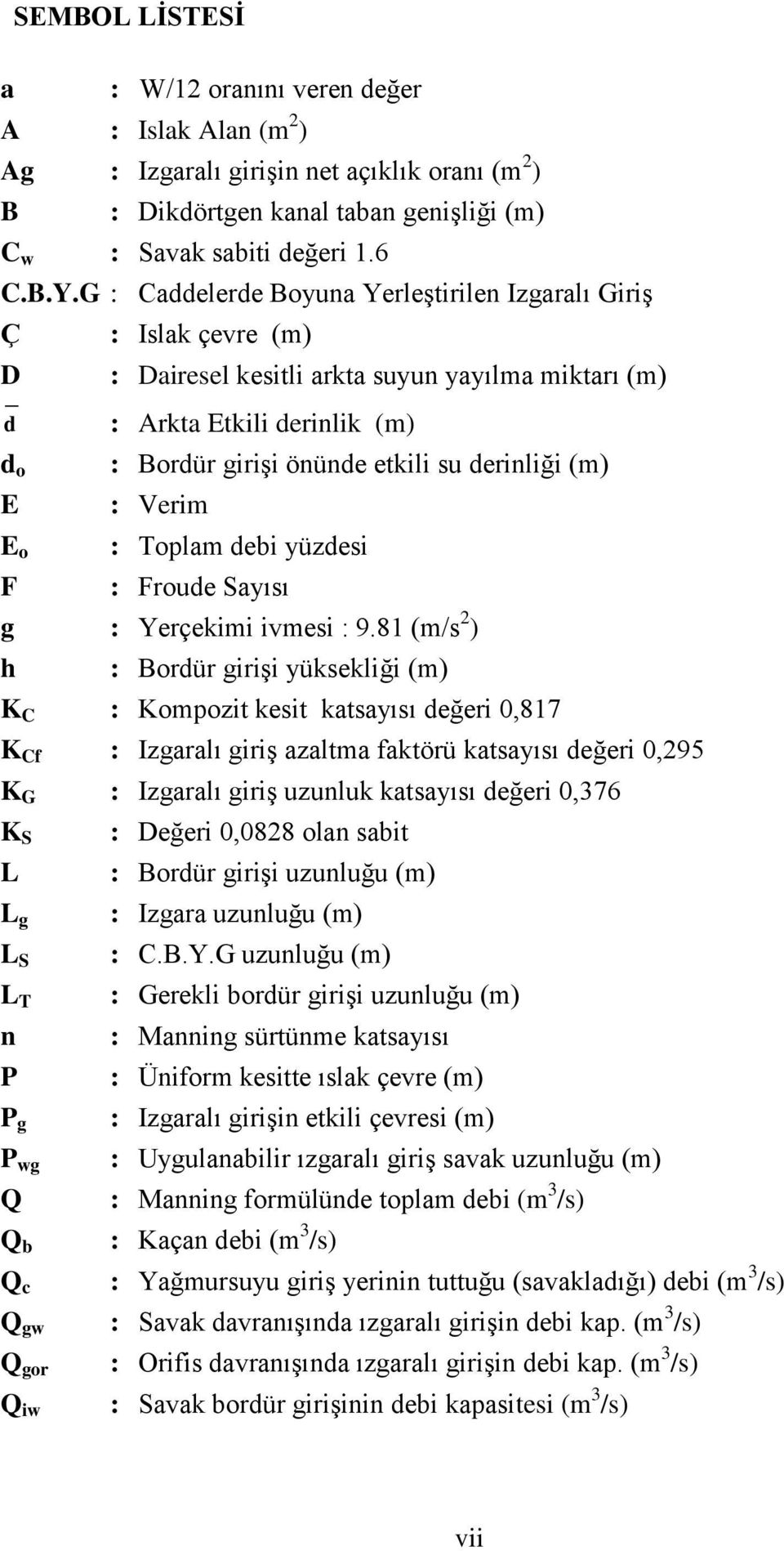 derinliği (m) : Verim : Toplam debi yüzdesi : Froude Sayısı g : Yerçekimi ivmesi : 9.