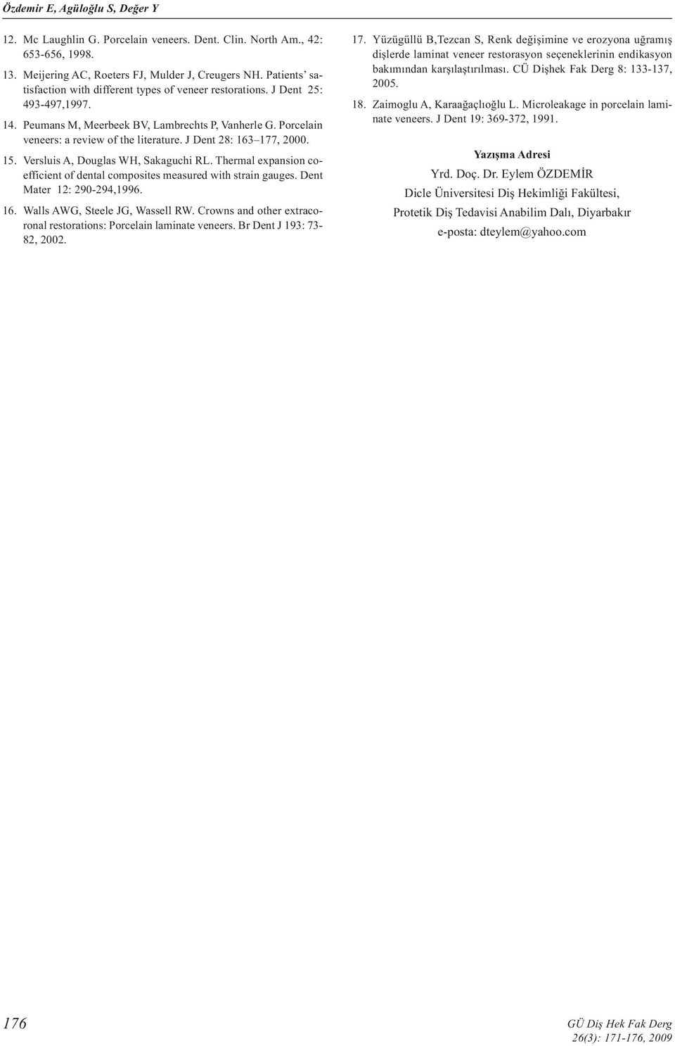 J Dent 28: 163 177, 2000. 15. Versluis A, Douglas WH, Sakaguchi RL. Thermal expansion coefficient of dental composites measured with strain gauges. Dent Mater 12: 290-294,1996. 16. Walls AWG, Steele JG, Wassell RW.