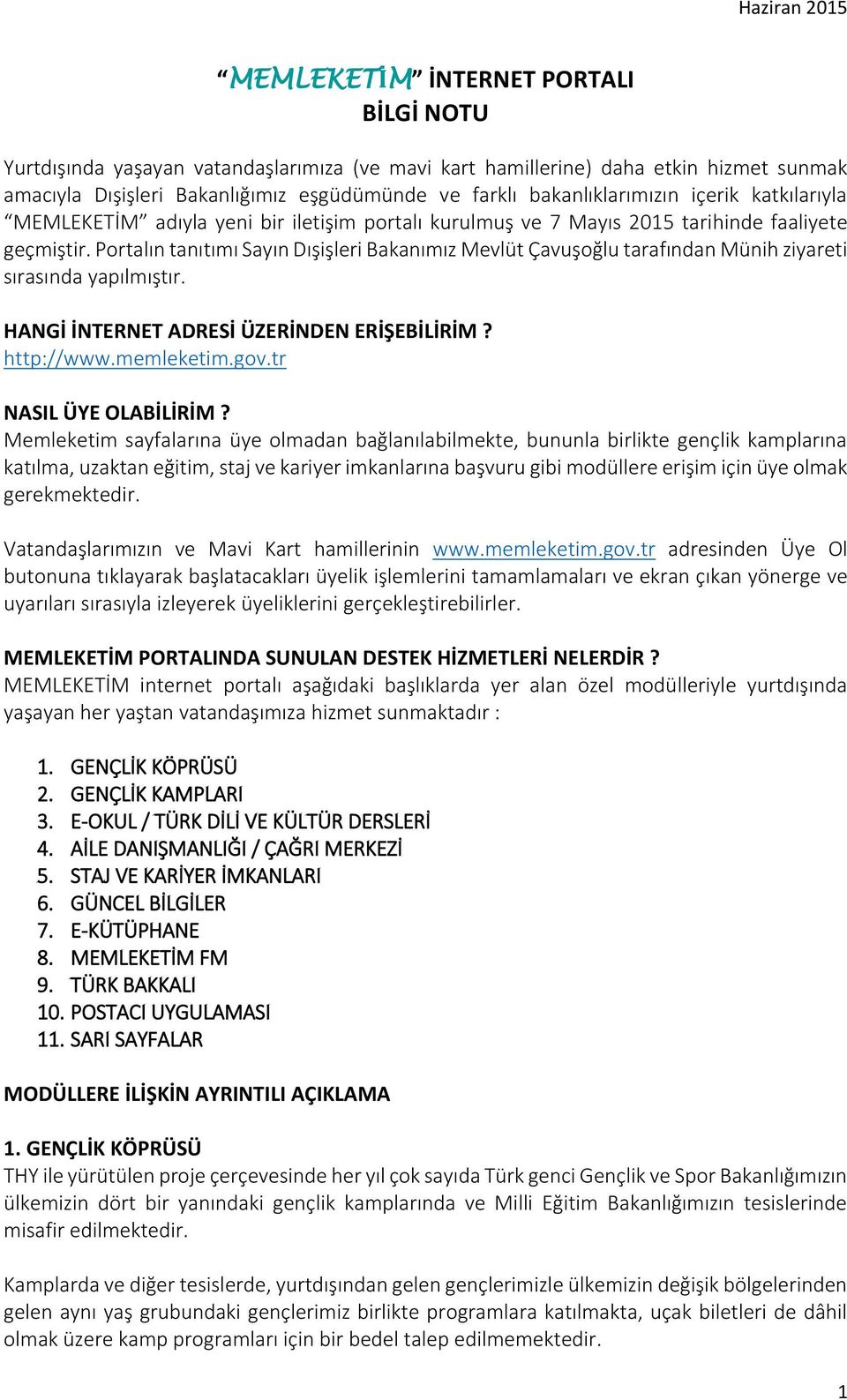Portalın tanıtımı Sayın Dışişleri Bakanımız Mevlüt Çavuşoğlu tarafından Münih ziyareti sırasında yapılmıştır. HANGİ İNTERNET ADRESİ ÜZERİNDEN ERİŞEBİLİRİM? http://www.memleketim.gov.