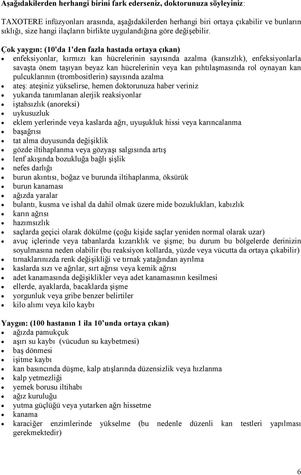 Çok yaygın: (10'da 1'den fazla hastada ortaya çıkan) enfeksiyonlar, kırmızı kan hücrelerinin sayısında azalma (kansızlık), enfeksiyonlarla savaşta önem taşıyan beyaz kan hücrelerinin veya kan