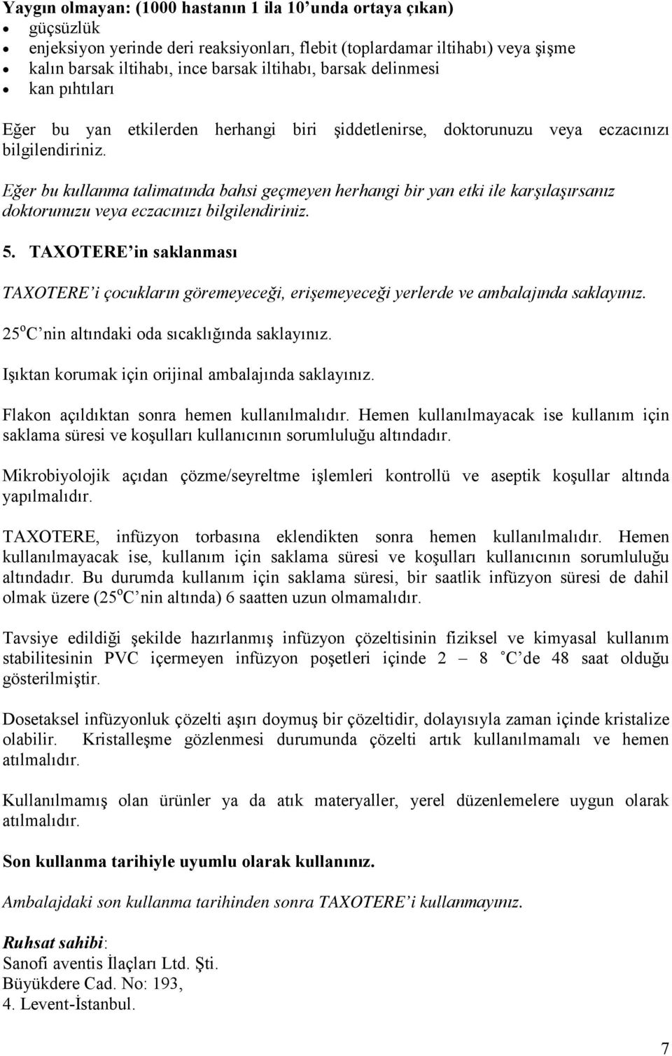 Eğer bu kullanma talimatında bahsi geçmeyen herhangi bir yan etki ile karşılaşırsanız doktorunuzu veya eczacınızı bilgilendiriniz. 5.