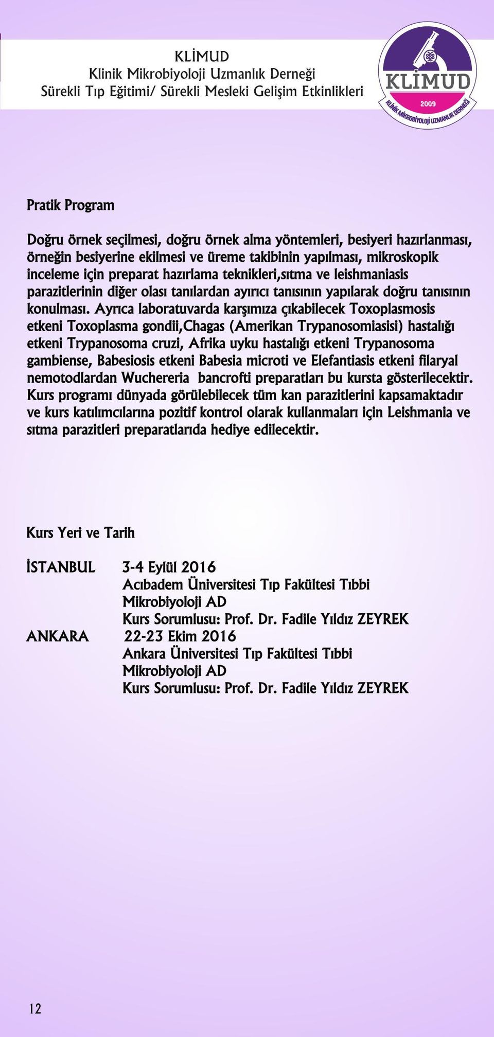 Ayrıca laboratuvarda karşımıza çıkabilecek Toxoplasmosis etkeni Toxoplasma gondii,chagas (Amerikan Trypanosomiasisi) hastalığı etkeni Trypanosoma cruzi, Afrika uyku hastalığı etkeni Trypanosoma