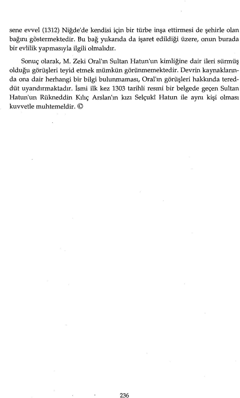 Zeki Oral'ın Sultan Hatun'un kimliğine dair ileri sürmüş olduğu görüşleri teyid etmek mümkün görünmemektedir.