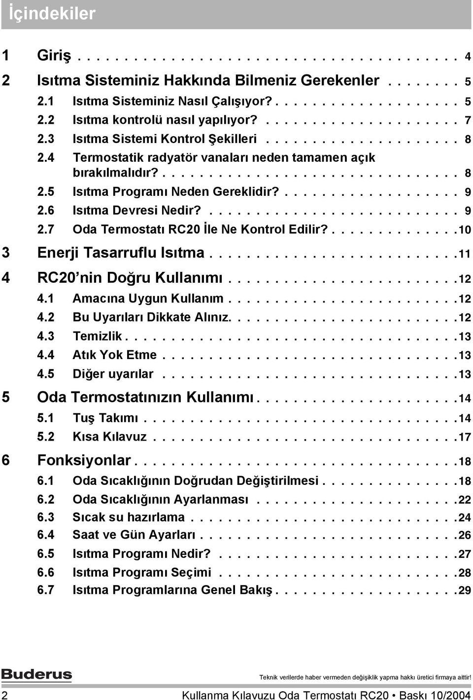 ................... 9 2.6 Isıtma Devresi Nedir?........................... 9 2.7 Oda Termostatı RC20 İle Ne Kontrol Edilir?..............10 3 Enerji Tasarruflu Isıtma...........................11 4 RC20 nin Doğru Kullanımı.