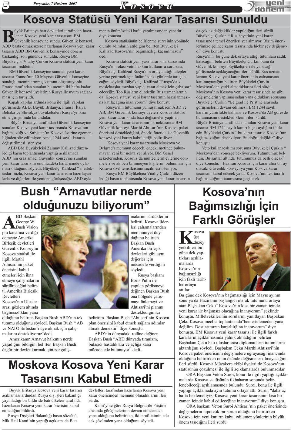 sürdüreceðini belirtti. Amerika Birleþik Devletleri Kosova nýn Uluslar arasý gözlem altýnda baðýmsýzlýktan yana olduðunu belirten Baþkan Bush ABD nin tek tutumu olduðunu söyledi.