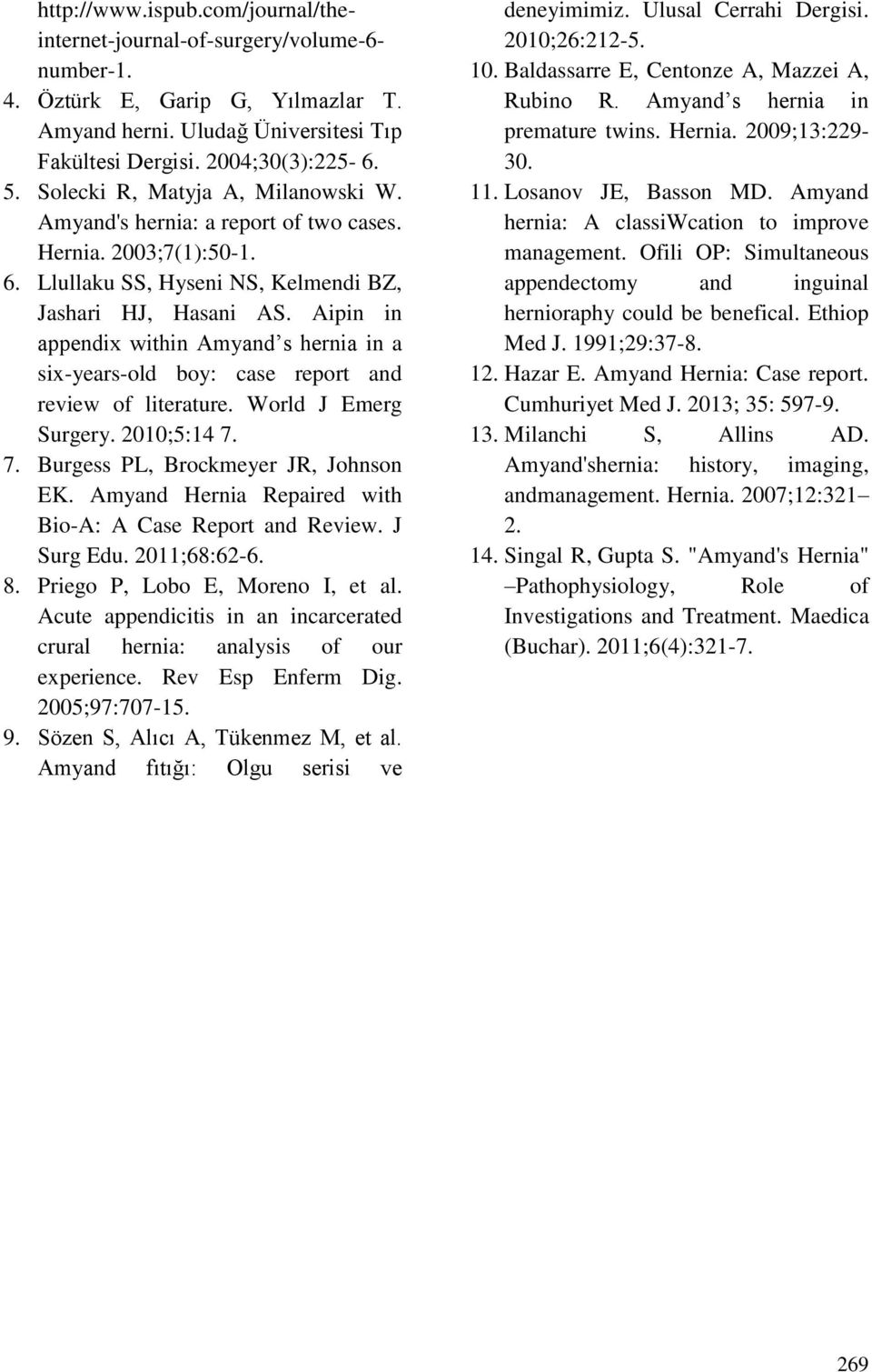 Aipin in appendix within Amyand s hernia in a six-years-old boy: case report and review of literature. World J Emerg Surgery. 2010;5:14 7. 7. Burgess PL, Brockmeyer JR, Johnson EK.