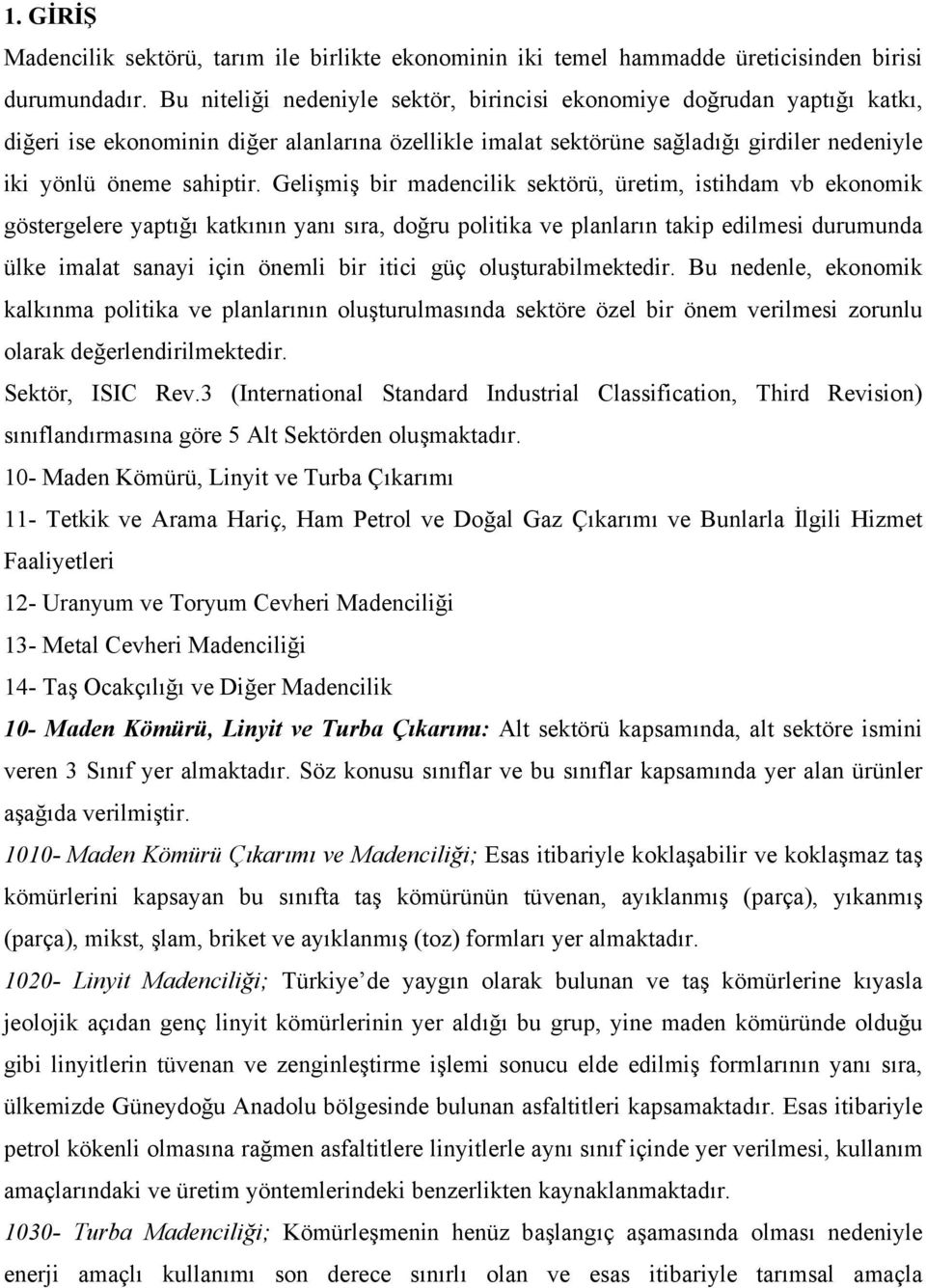 Gelişmiş bir madencilik sektörü, üretim, istihdam vb ekonomik göstergelere yaptığı katkının yanı sıra, doğru politika ve planların takip edilmesi durumunda ülke imalat sanayi için önemli bir itici