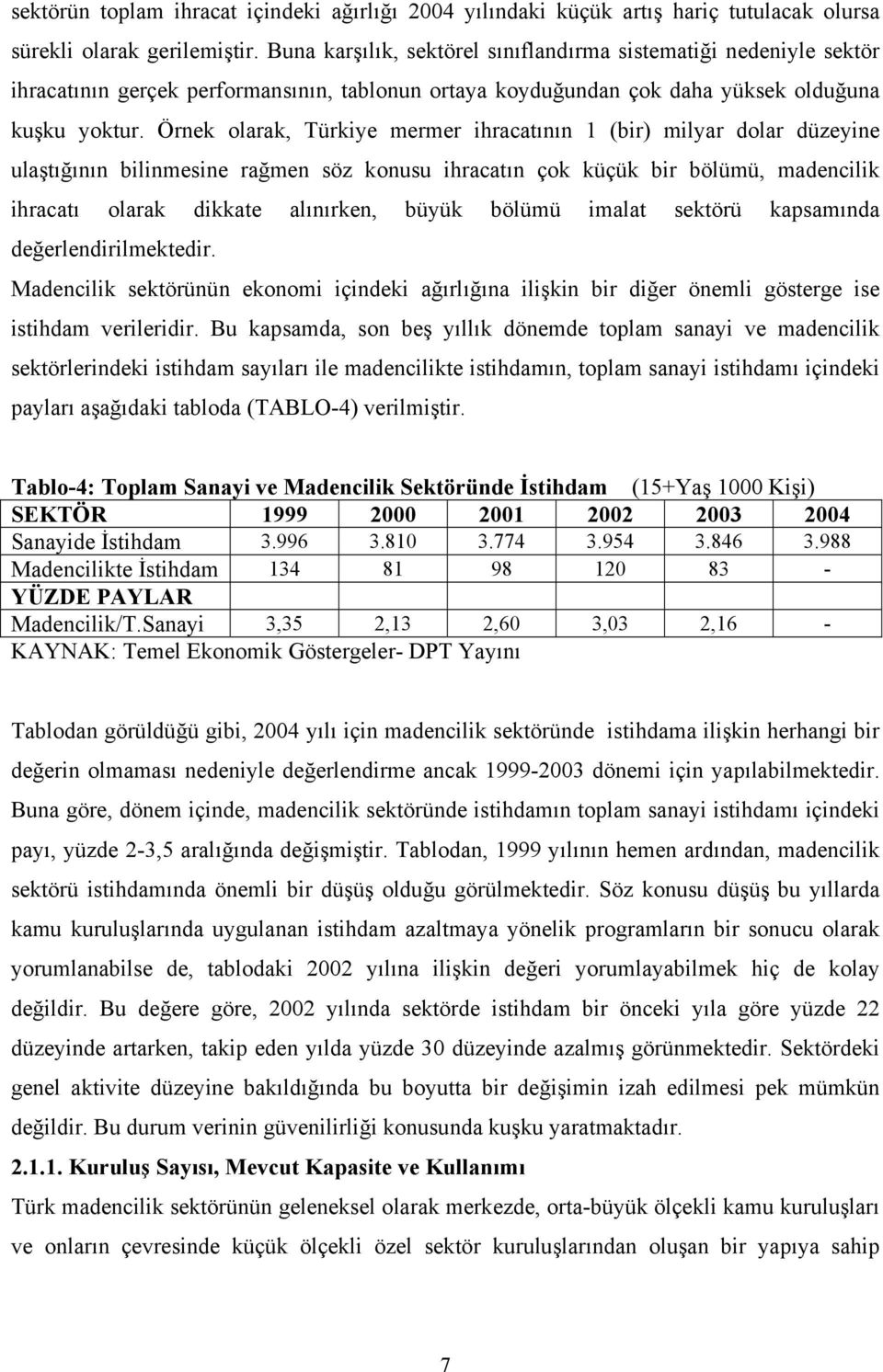 Örnek olarak, Türkiye mermer ihracatının 1 (bir) milyar dolar düzeyine ulaştığının bilinmesine rağmen söz konusu ihracatın çok küçük bir bölümü, madencilik ihracatı olarak dikkate alınırken, büyük