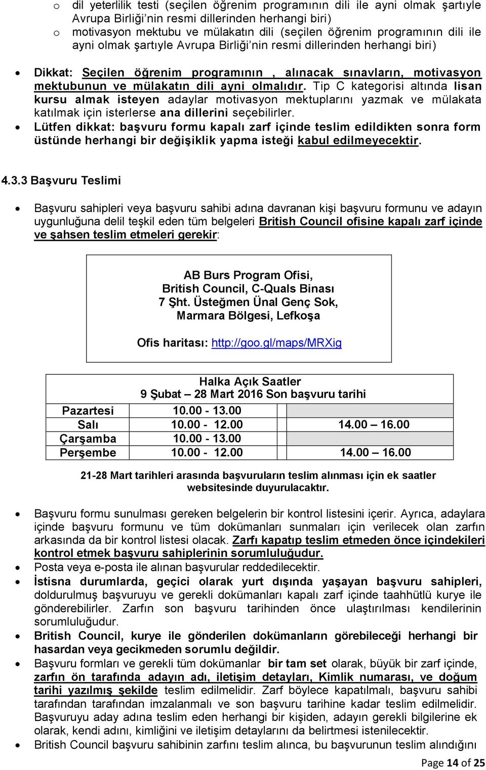 olmalıdır. Tip C kategorisi altında lisan kursu almak isteyen adaylar motivasyon mektuplarını yazmak ve mülakata katılmak için isterlerse ana dillerini seçebilirler.