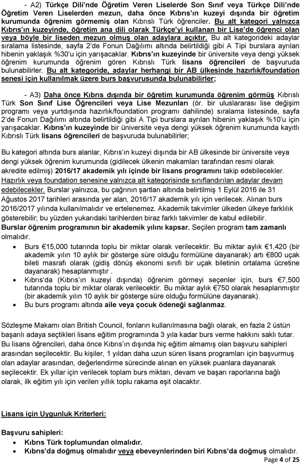 Bu alt kategorideki adaylar sıralama listesinde, sayfa 2 de Fonun Dağılımı altında belirtildiği gibi A Tipi burslara ayrılan hibenin yaklaşık %30 u için yarışacaklar.