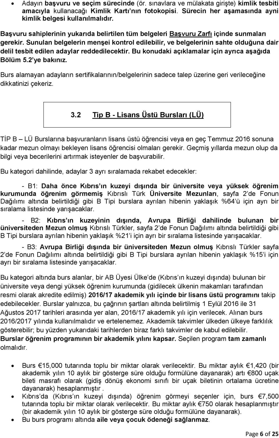 Sunulan belgelerin menşei kontrol edilebilir, ve belgelerinin sahte olduğuna dair delil tesbit edilen adaylar reddedilecektir. Bu konudaki açıklamalar için ayrıca aşağıda Bölüm 5.2 ye bakınız.