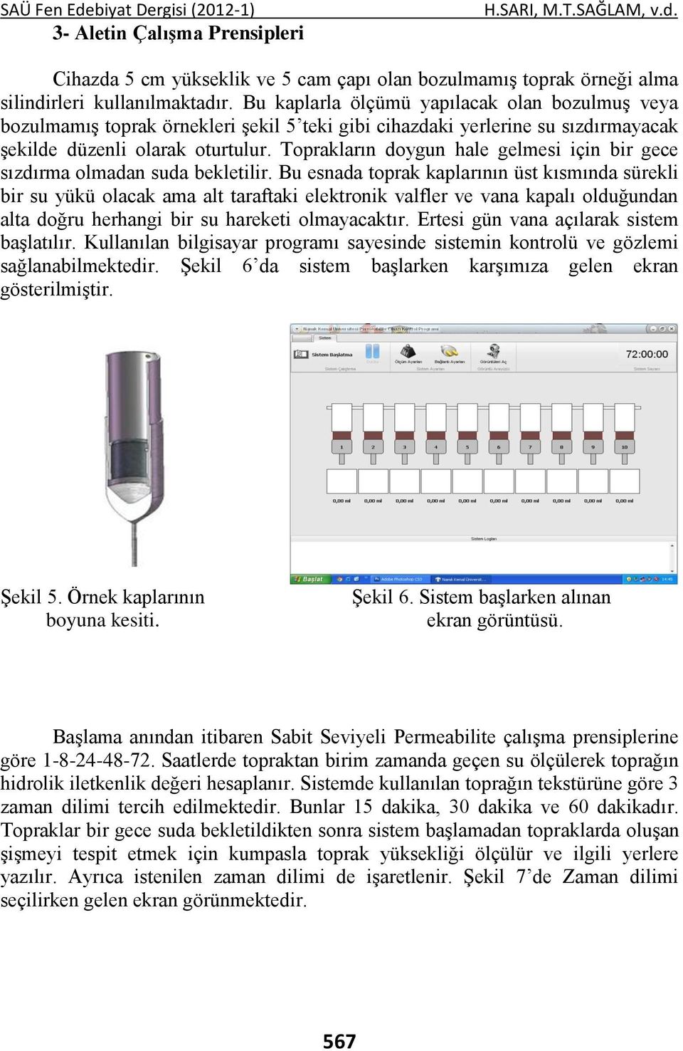 Toprakların doygun hale gelmesi için bir gece sızdırma olmadan suda bekletilir.