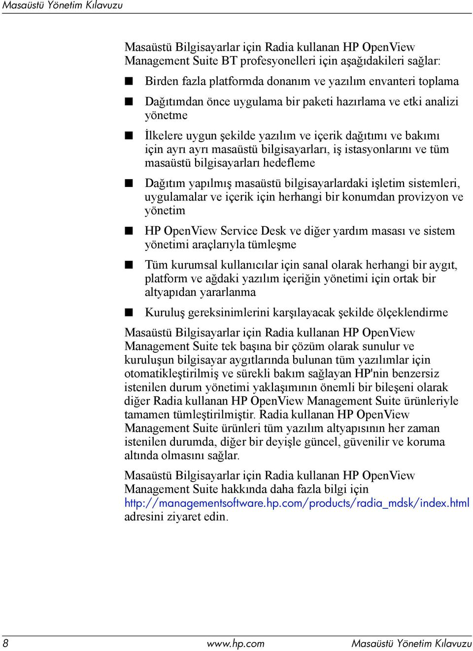 bilgisayarları hedefleme Dağıtım yapılmış masaüstü bilgisayarlardaki işletim sistemleri, uygulamalar ve içerik için herhangi bir konumdan provizyon ve yönetim HP OpenView Service Desk ve diğer yardım