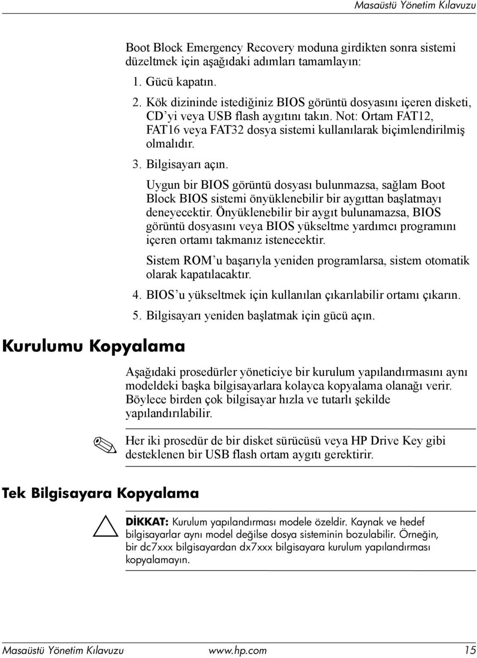 Bilgisayarı açın. Uygun bir BIOS görüntü dosyası bulunmazsa, sağlam Boot Block BIOS sistemi önyüklenebilir bir aygıttan başlatmayı deneyecektir.