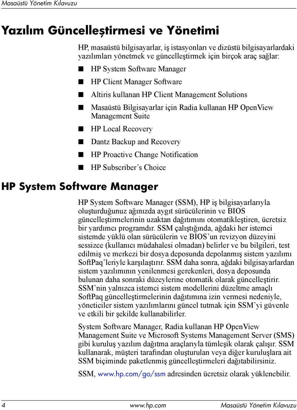 HP Proactive Change Notification HP Subscriber s Choice HP System Software Manager HP System Software Manager (SSM), HP iş bilgisayarlarıyla oluşturduğunuz ağınızda aygıt sürücülerinin ve BIOS