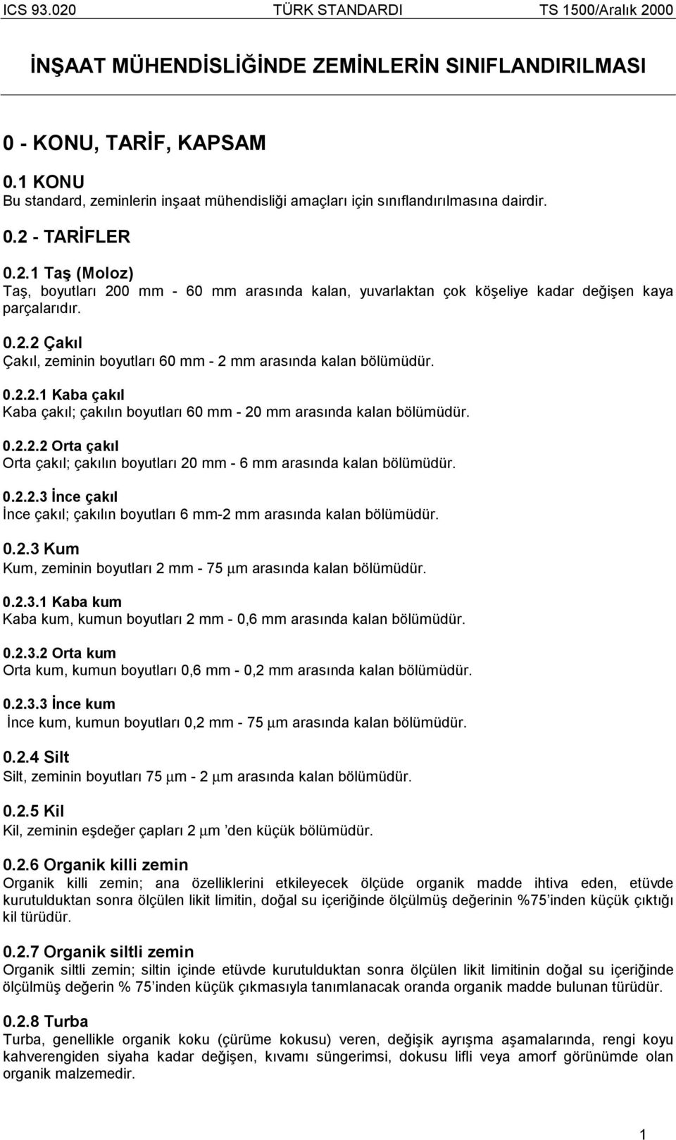 0.2.2.1 Kaba çakõl Kaba çakõl; çakõlõn boyutlarõ 60 mm - 20 mm arasõnda kalan bölümüdür. 0.2.2.2 Orta çakõl Orta çakõl; çakõlõn boyutlarõ 20 mm - 6 mm arasõnda kalan bölümüdür. 0.2.2.3 İnce çakõl İnce çakõl; çakõlõn boyutlarõ 6 mm-2 mm arasõnda kalan bölümüdür.