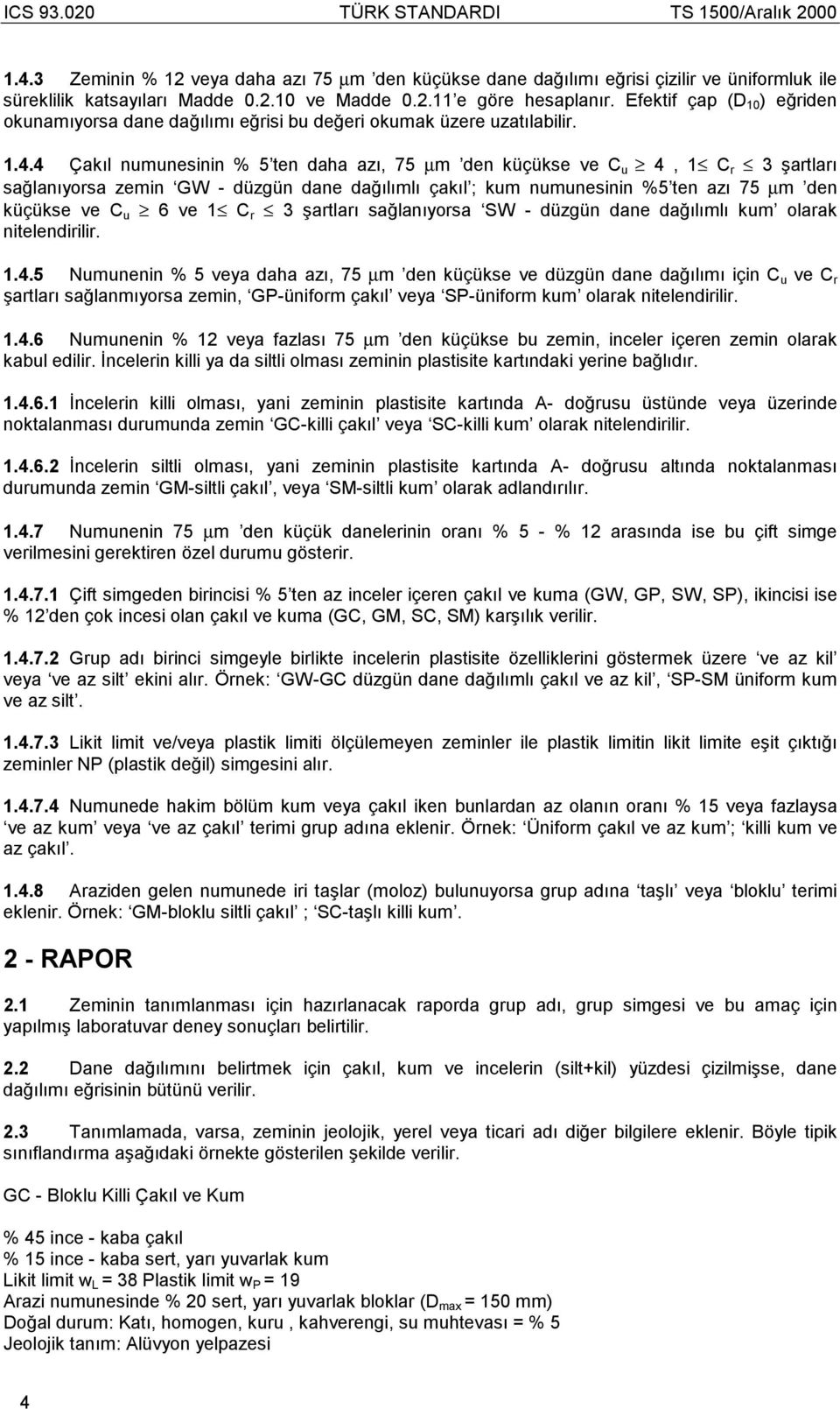 4 Çakõl numunesinin % 5 ten daha azõ, 75 µm den küçükse ve C u 4, 1 C r 3 şartlarõ sağlanõyorsa zemin GW - düzgün dane dağõlõmlõ çakõl ; kum numunesinin %5 ten azõ 75 µm den küçükse ve C u 6 ve 1 C r