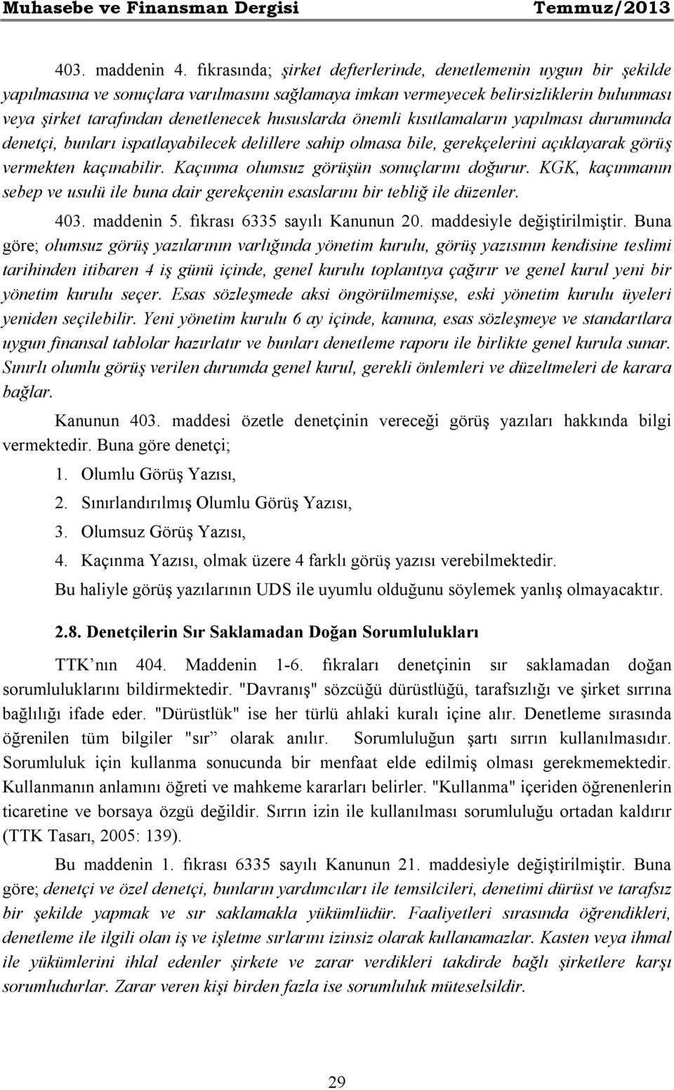 hususlarda önemli kısıtlamaların yapılması durumunda denetçi, bunları ispatlayabilecek delillere sahip olmasa bile, gerekçelerini açıklayarak görüş vermekten kaçınabilir.