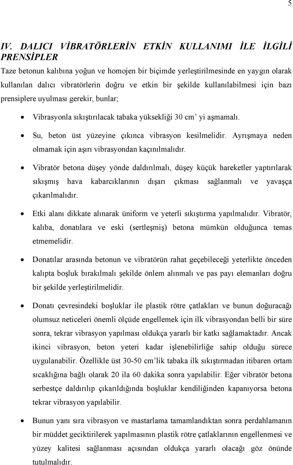 Ayrışmaya neden olmamak için aşırı vibrasyondan kaçınılmalıdır.