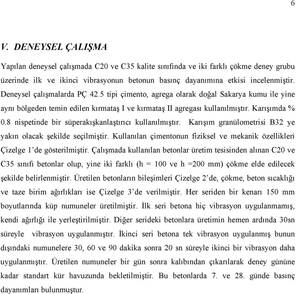 8 nispetinde bir süperakışkanlaştırıcı kullanılmıştır. Karışım granülometrisi B32 ye yakın olacak şekilde seçilmiştir.