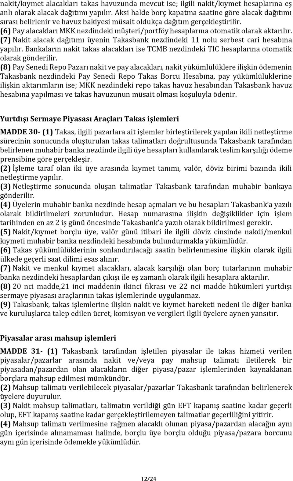 (6) Pay alacakları MKK nezdindeki müşteri/portföy hesaplarına otomatik olarak aktarılır. (7) Nakit alacak dağıtımı üyenin Takasbank nezdindeki 11 nolu serbest cari hesabına yapılır.