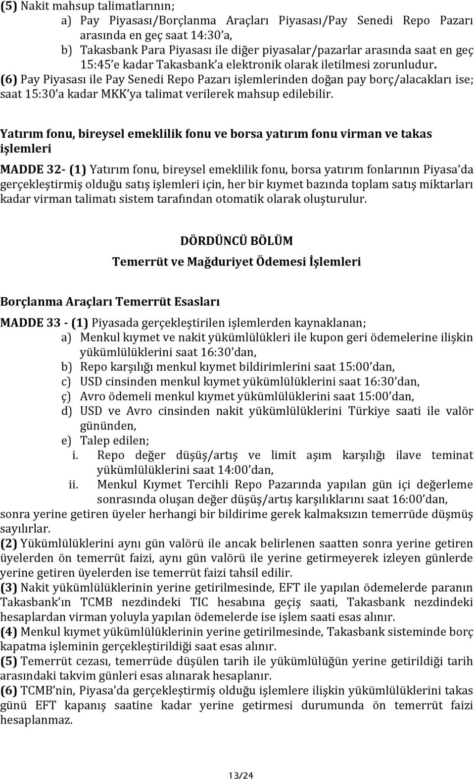 (6) Pay Piyasası ile Pay Senedi Repo Pazarı işlemlerinden doğan pay borç/alacakları ise; saat 15:30 a kadar MKK ya talimat verilerek mahsup edilebilir.