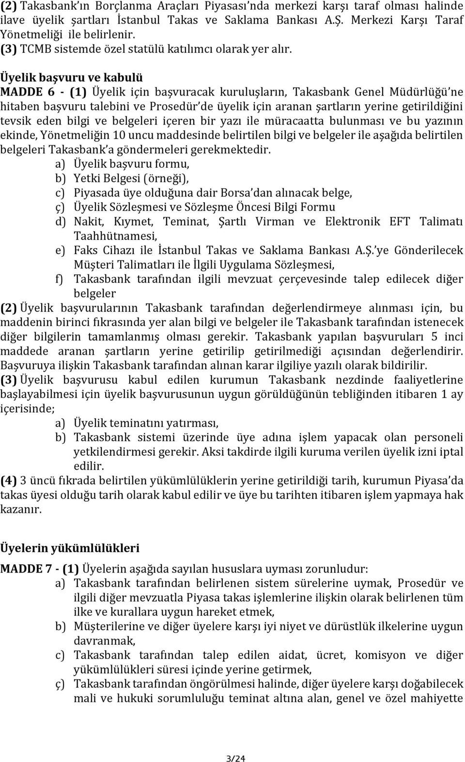 Üyelik başvuru ve kabulü MADDE 6 - (1) Üyelik için başvuracak kuruluşların, Takasbank Genel Müdürlüğü ne hitaben başvuru talebini ve Prosedür de üyelik için aranan şartların yerine getirildiğini