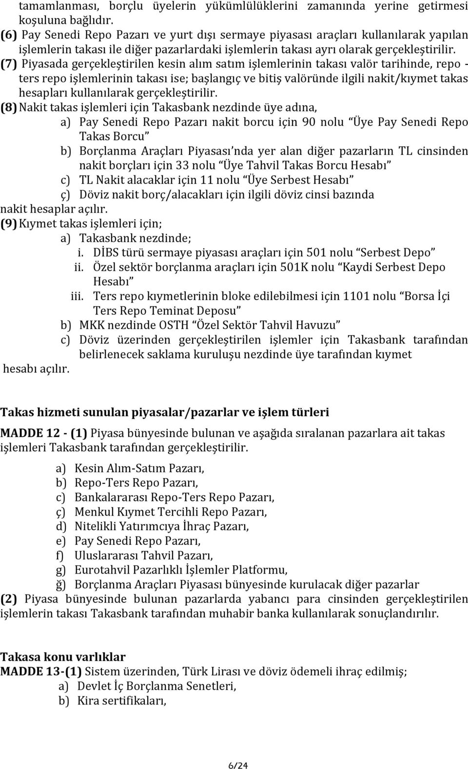 (7) Piyasada gerçekleştirilen kesin alım satım işlemlerinin takası valör tarihinde, repo - ters repo işlemlerinin takası ise; başlangıç ve bitiş valöründe ilgili nakit/kıymet takas hesapları