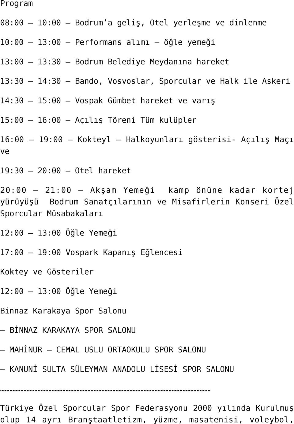 Yemeği kamp önüne kadar kortej yürüyüşü Bodrum Sanatçılarının ve Misafirlerin Konseri Özel Sporcular Müsabakaları 12:00 13:00 Öğle Yemeği 17:00 19:00 Vospark Kapanış Eğlencesi Koktey ve Gösteriler