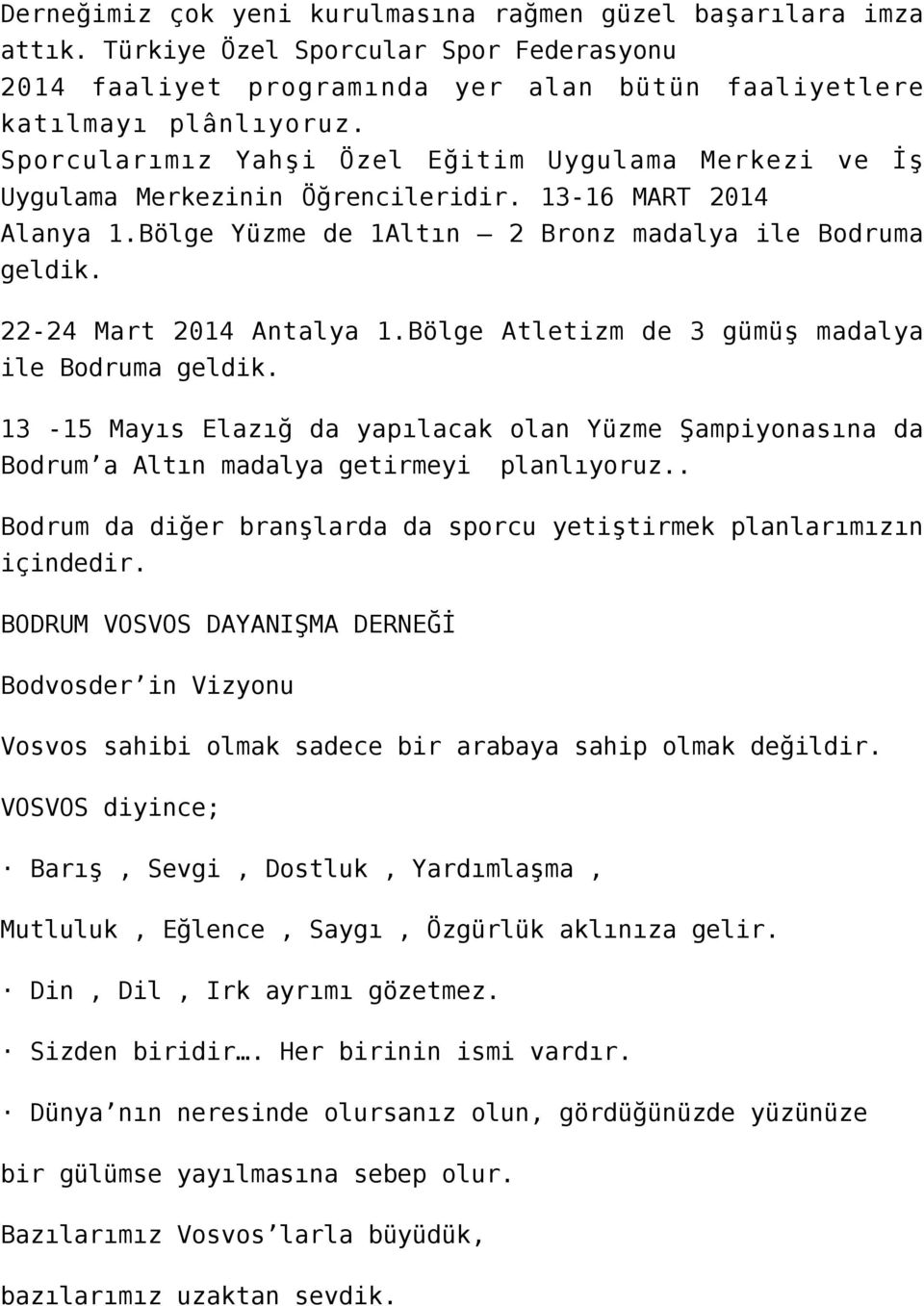 Bölge Atletizm de 3 gümüş madalya ile Bodruma geldik. 13-15 Mayıs Elazığ da yapılacak olan Yüzme Şampiyonasına da Bodrum a Altın madalya getirmeyi planlıyoruz.