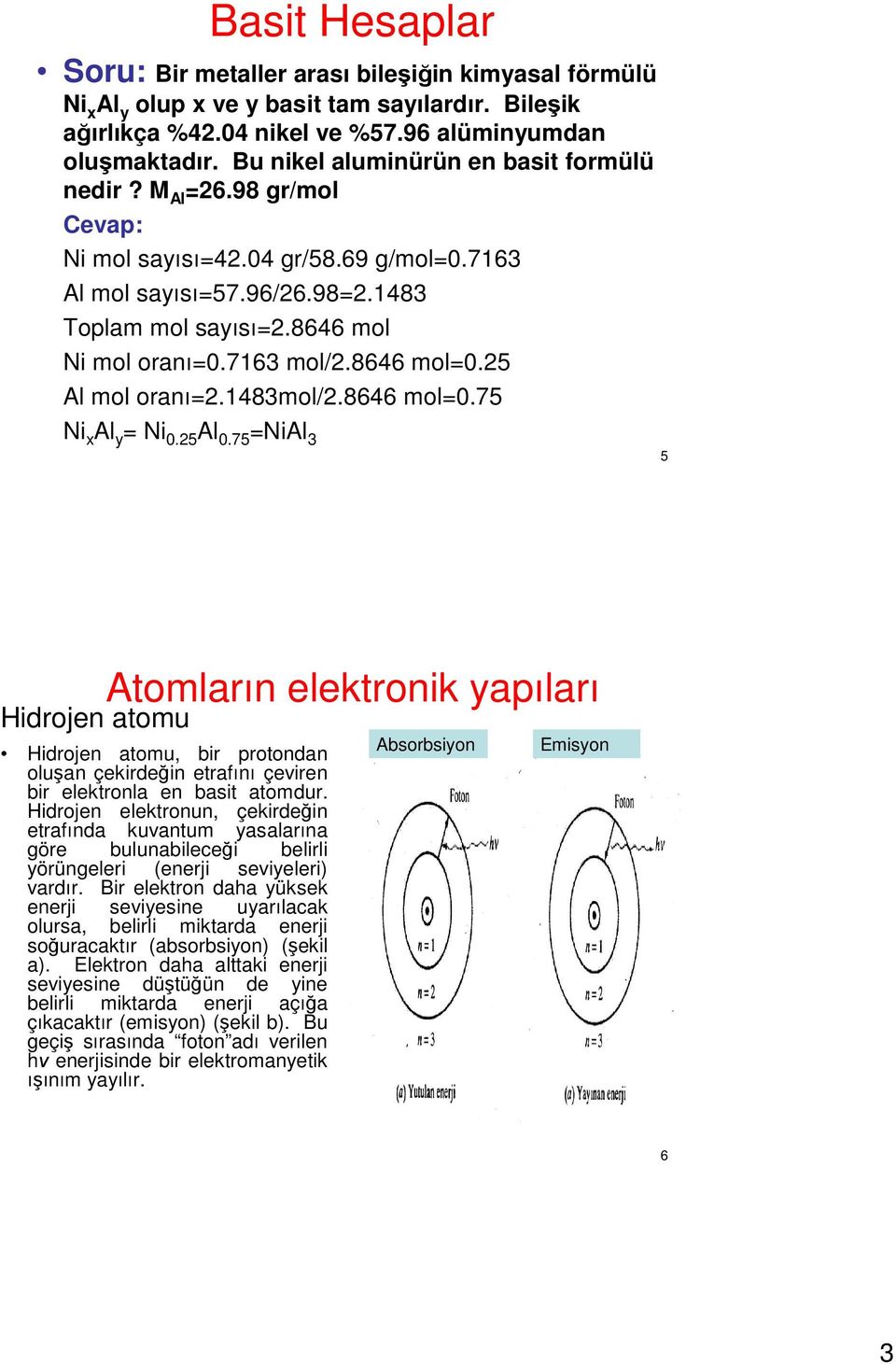 8646 mol=0.5 Al mol oranı=.1483mol/.8646 mol=0.75 Ni x Al y = Ni 0.5 Al 0.